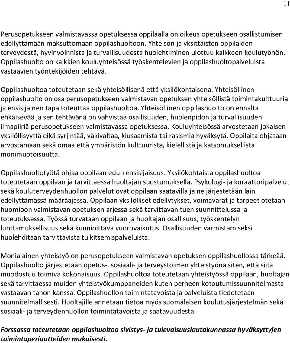 Oppilashuolto on kaikkien kouluyhteisössä työskentelevien ja oppilashuoltopalveluista vastaavien työntekijöiden tehtävä. Oppilashuoltoa toteutetaan sekä yhteisöllisenä että yksilökohtaisena.