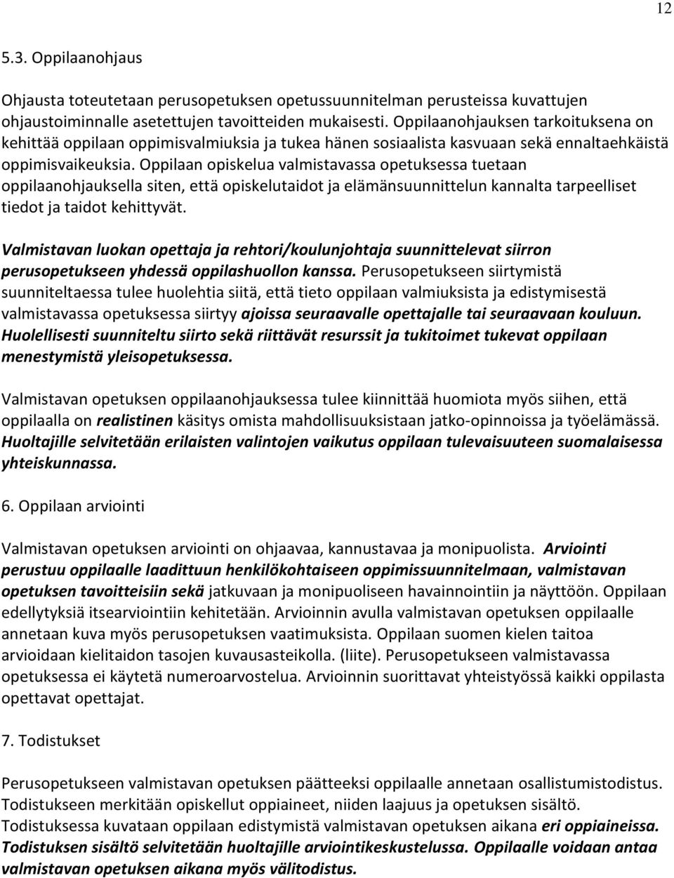 Oppilaan opiskelua valmistavassa opetuksessa tuetaan oppilaanohjauksella siten, että opiskelutaidot ja elämänsuunnittelun kannalta tarpeelliset tiedot ja taidot kehittyvät.