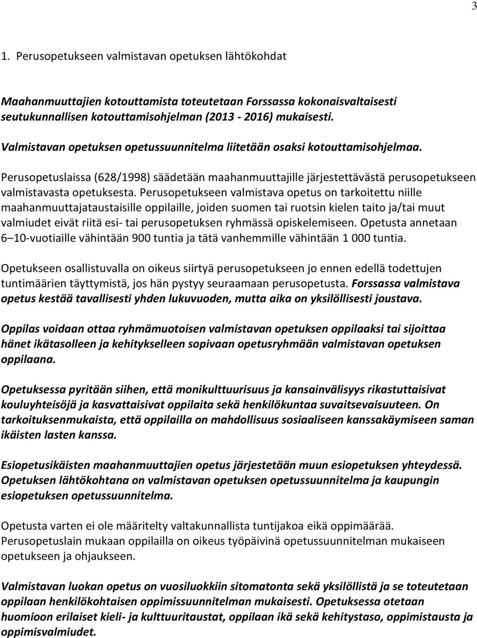 Perusopetukseen valmistava opetus on tarkoitettu niille maahanmuuttajataustaisille oppilaille, joiden suomen tai ruotsin kielen taito ja/tai muut valmiudet eivät riitä esi- tai perusopetuksen