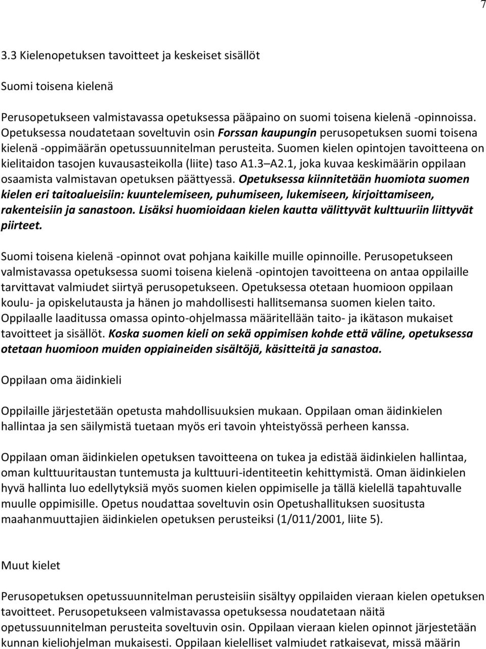 Suomen kielen opintojen tavoitteena on kielitaidon tasojen kuvausasteikolla (liite) taso A1.3 A2.1, joka kuvaa keskimäärin oppilaan osaamista valmistavan opetuksen päättyessä.