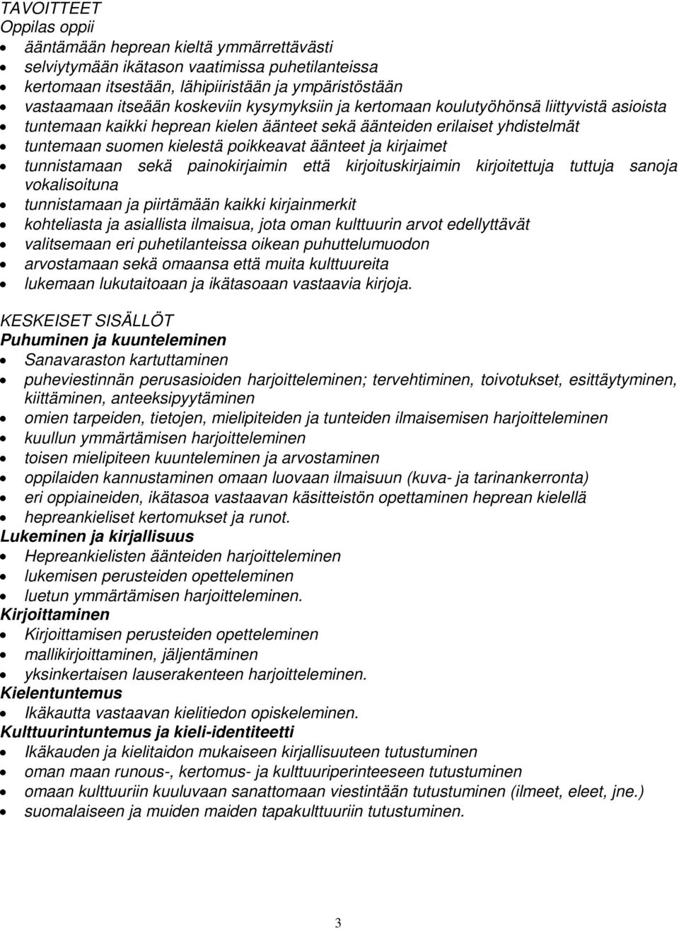 tunnistamaan sekä painokirjaimin että kirjoituskirjaimin kirjoitettuja tuttuja sanoja vokalisoituna tunnistamaan ja piirtämään kaikki kirjainmerkit kohteliasta ja asiallista ilmaisua, jota oman