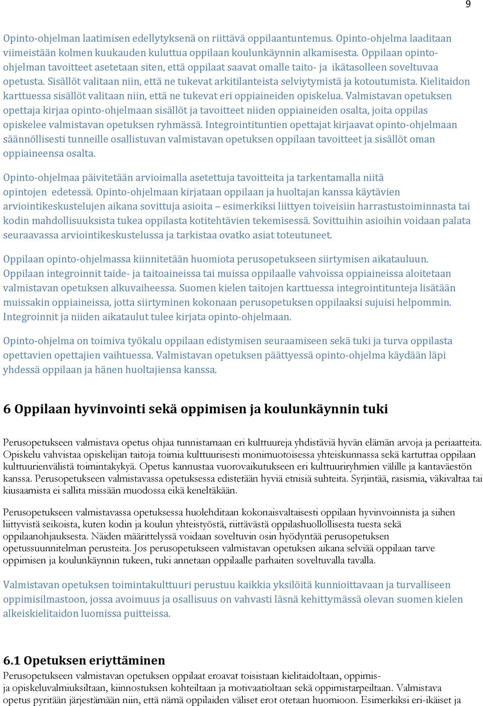 Sisällöt valitaan niin, että ne tukevat arkitilanteista selviytymistä ja kotoutumista. Kielitaidon karttuessa sisällöt valitaan niin, että ne tukevat eri oppiaineiden opiskelua.