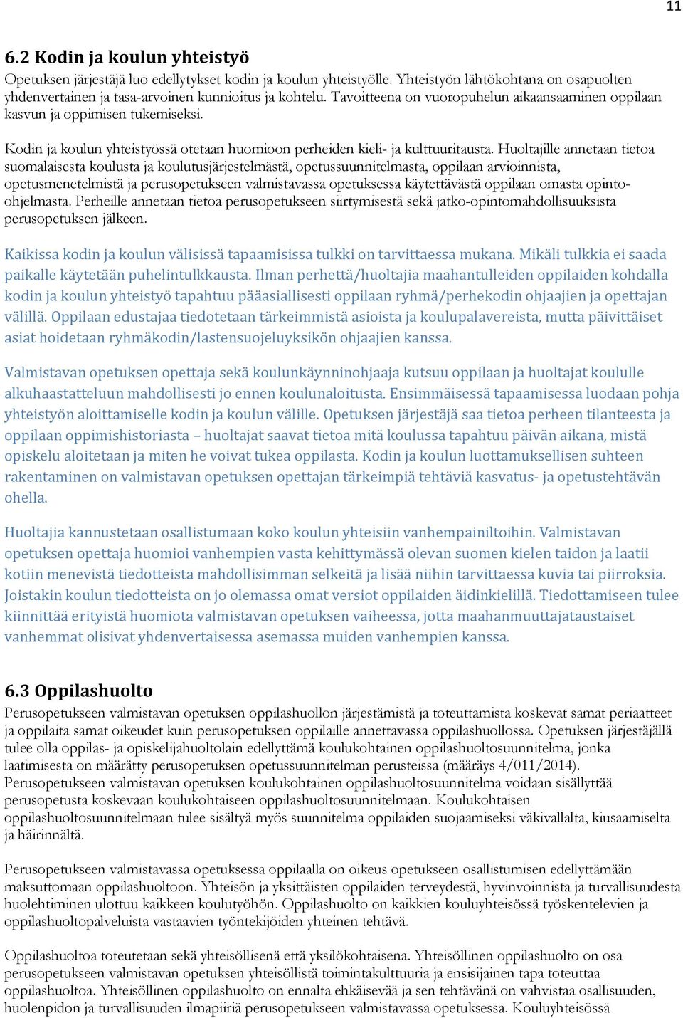 Huoltajille annetaan tietoa suomalaisesta koulusta ja koulutusjärjestelmästä, opetussuunnitelmasta, oppilaan arvioinnista, opetusmenetelmistä ja perusopetukseen valmistavassa opetuksessa