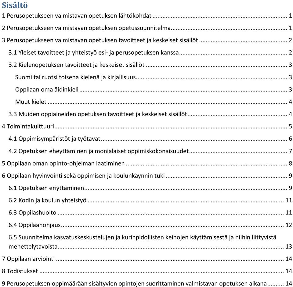 .. 3 Oppilaan oma äidinkieli... 3 Muut kielet... 4 3.3 Muiden oppiaineiden opetuksen tavoitteet ja keskeiset sisällöt... 4 4 Toimintakulttuuri... 5 4.1 Oppimisympäristöt ja työtavat... 6 4.