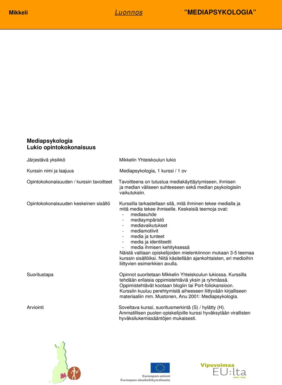 Keskeisiä teemoja ovat: - mediasuhde - mediaympäristö - mediavaikutukset - mediamotiivit - media ja tunteet - media ja identiteetti - media ihmisen kehityksessä Näistä valitaan opiskelijoiden