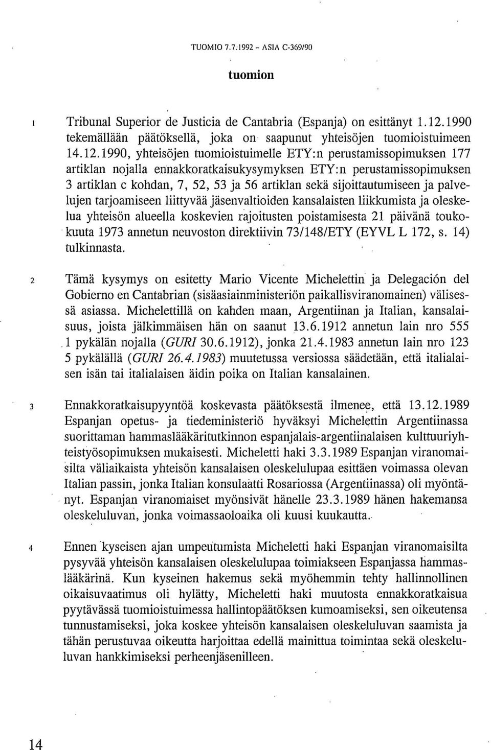 1990, yhteisöjen tuomioistuimelle ETY:n perustamissopimuksen 177 artiklan nojalla ennakkoratkaisukysymyksen ETY:n perustamissopimuksen 3 artiklan c kohdan, 7, 52, 53 ja 56 artiklan sekä