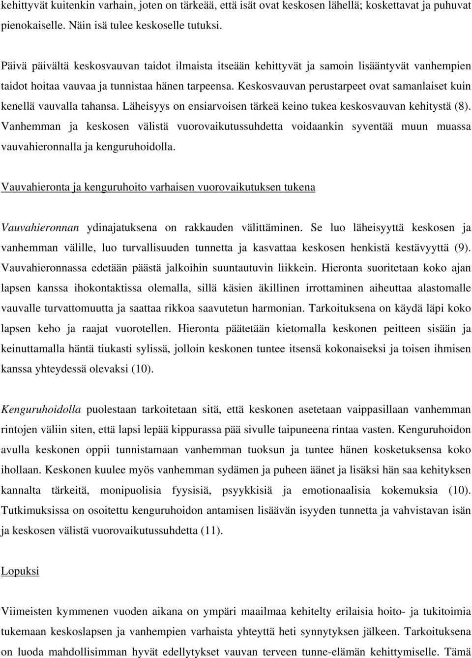 Keskosvauvan perustarpeet ovat samanlaiset kuin kenellä vauvalla tahansa. Läheisyys on ensiarvoisen tärkeä keino tukea keskosvauvan kehitystä (8).