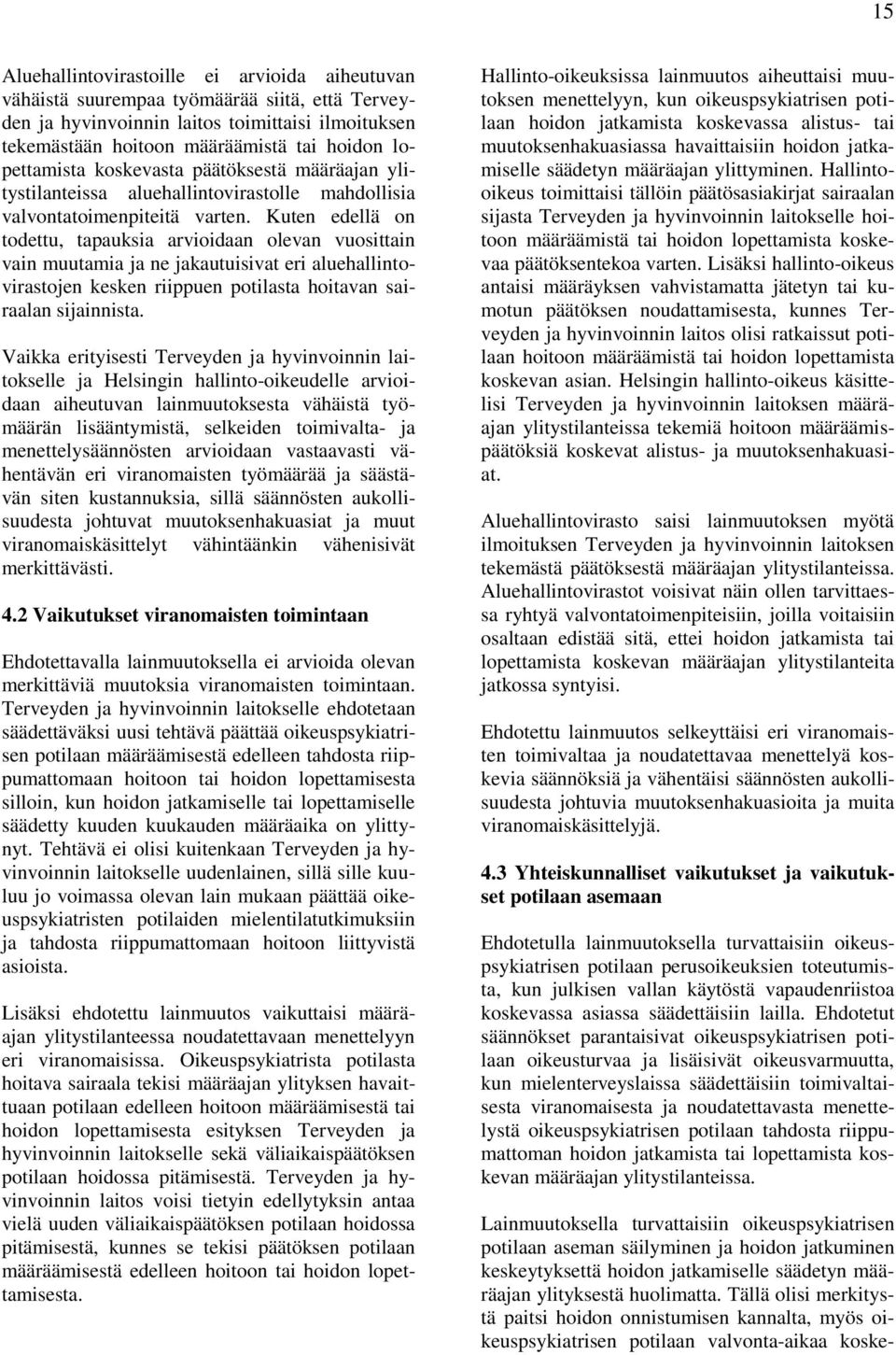 Kuten edellä on todettu, tapauksia arvioidaan olevan vuosittain vain muutamia ja ne jakautuisivat eri aluehallintovirastojen kesken riippuen potilasta hoitavan sairaalan sijainnista.