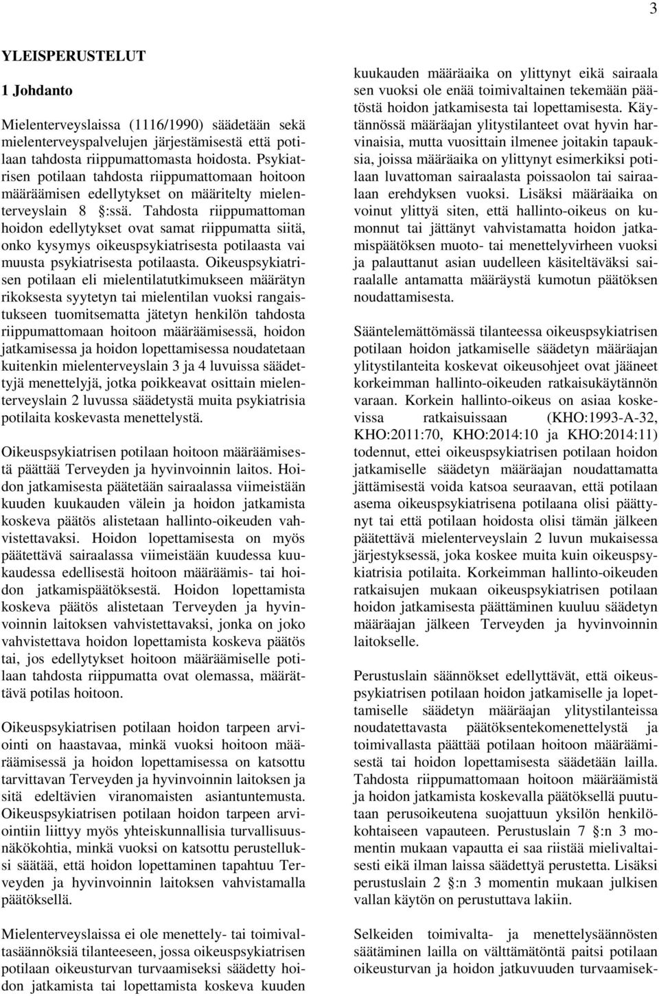 Tahdosta riippumattoman hoidon edellytykset ovat samat riippumatta siitä, onko kysymys oikeuspsykiatrisesta potilaasta vai muusta psykiatrisesta potilaasta.
