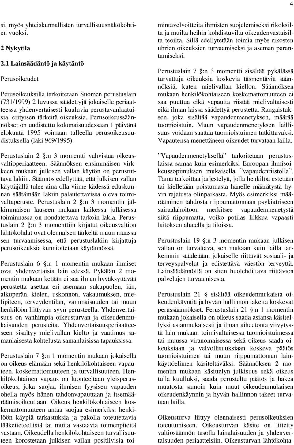 erityisen tärkeitä oikeuksia. Perusoikeussäännökset on uudistettu kokonaisuudessaan 1 päivänä elokuuta 1995 voimaan tulleella perusoikeusuudistuksella (laki 969/1995).