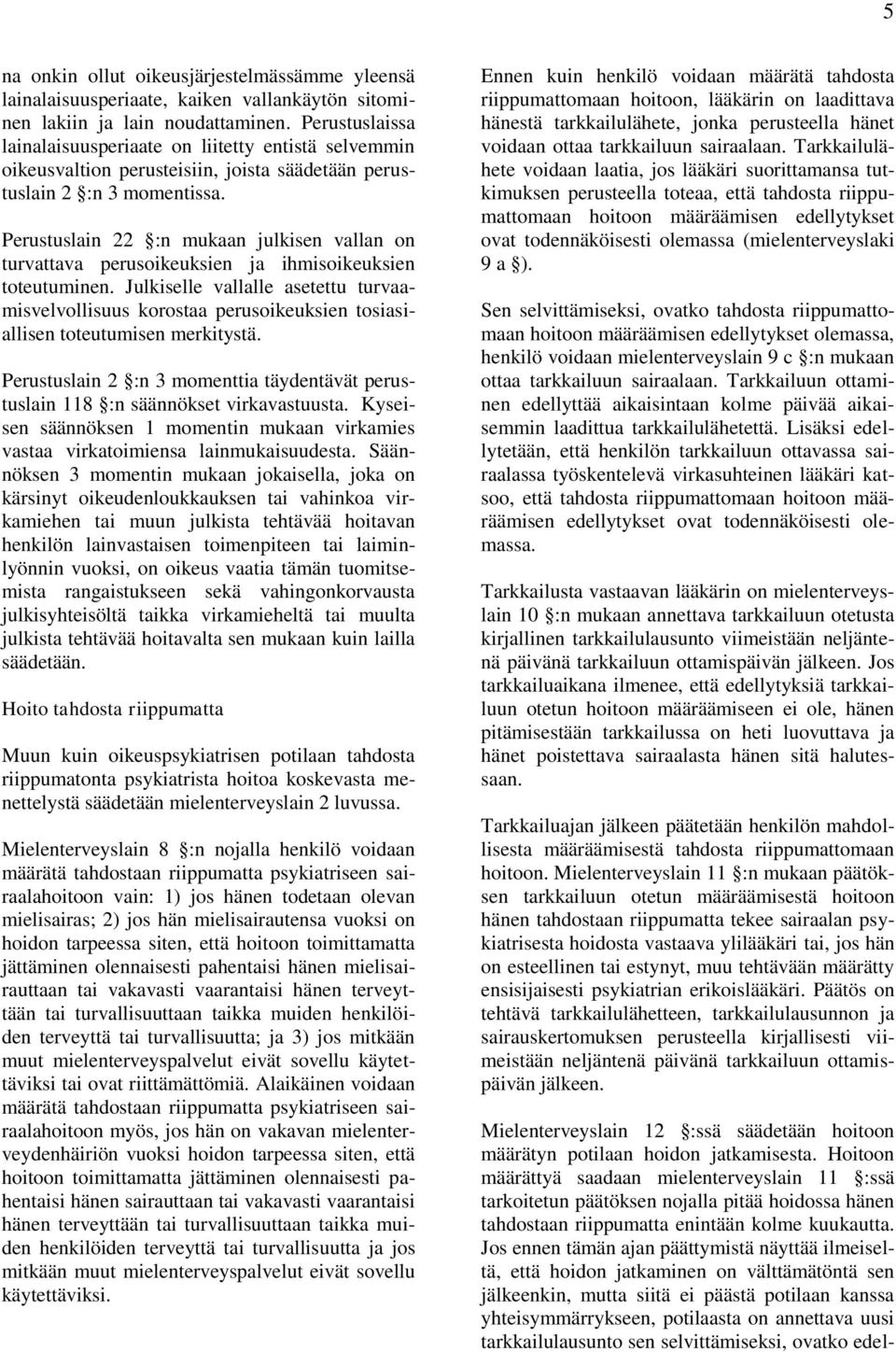 Perustuslain 22 :n mukaan julkisen vallan on turvattava perusoikeuksien ja ihmisoikeuksien toteutuminen.