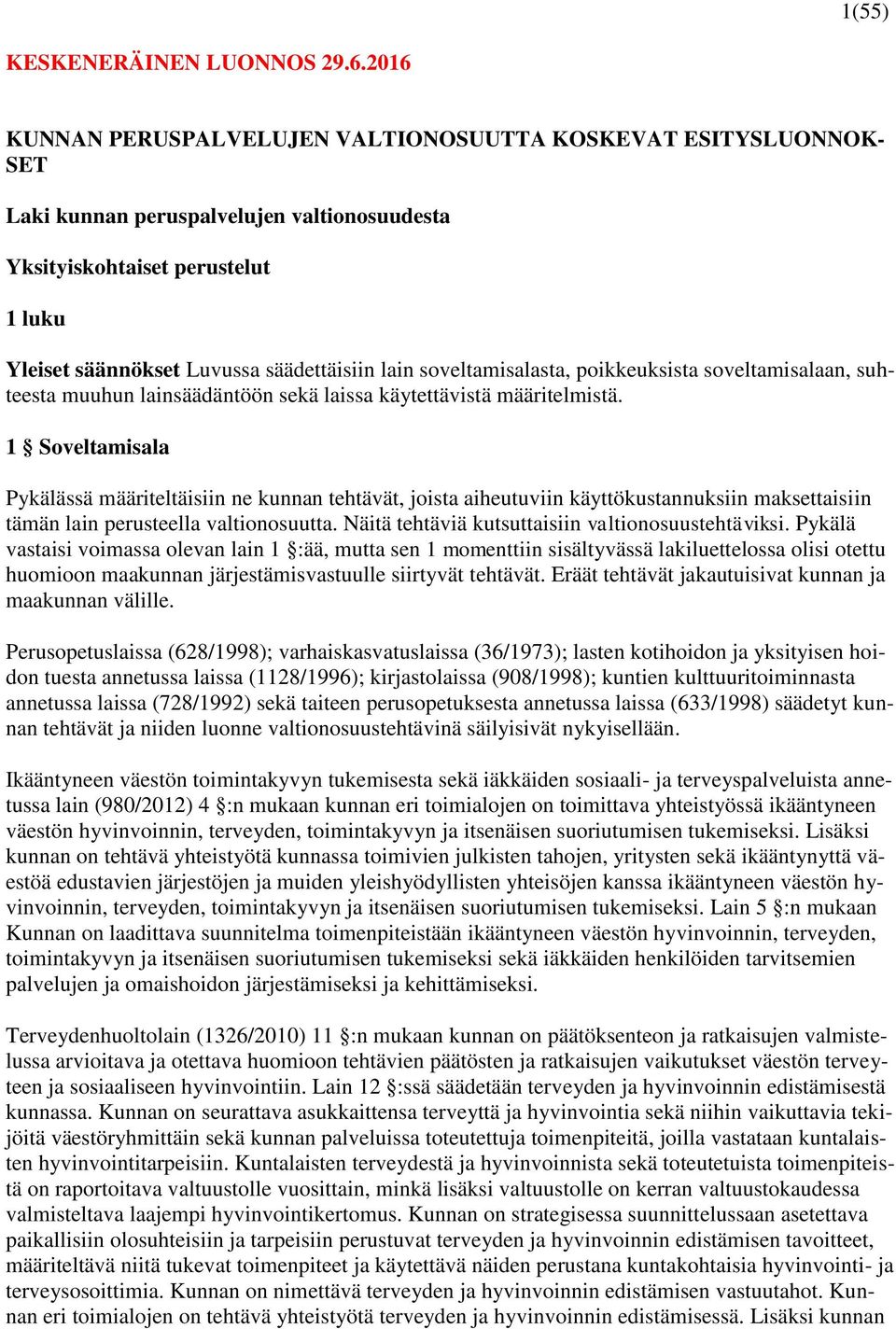 1 Soveltamisala Pykälässä määriteltäisiin ne kunnan tehtävät, joista aiheutuviin käyttökustannuksiin maksettaisiin tämän lain perusteella valtionosuutta.