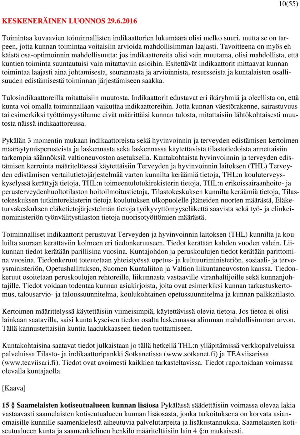 Esitettävät indikaattorit mittaavat kunnan toimintaa laajasti aina johtamisesta, seurannasta ja arvioinnista, resursseista ja kuntalaisten osallisuuden edistämisestä toiminnan järjestämiseen saakka.