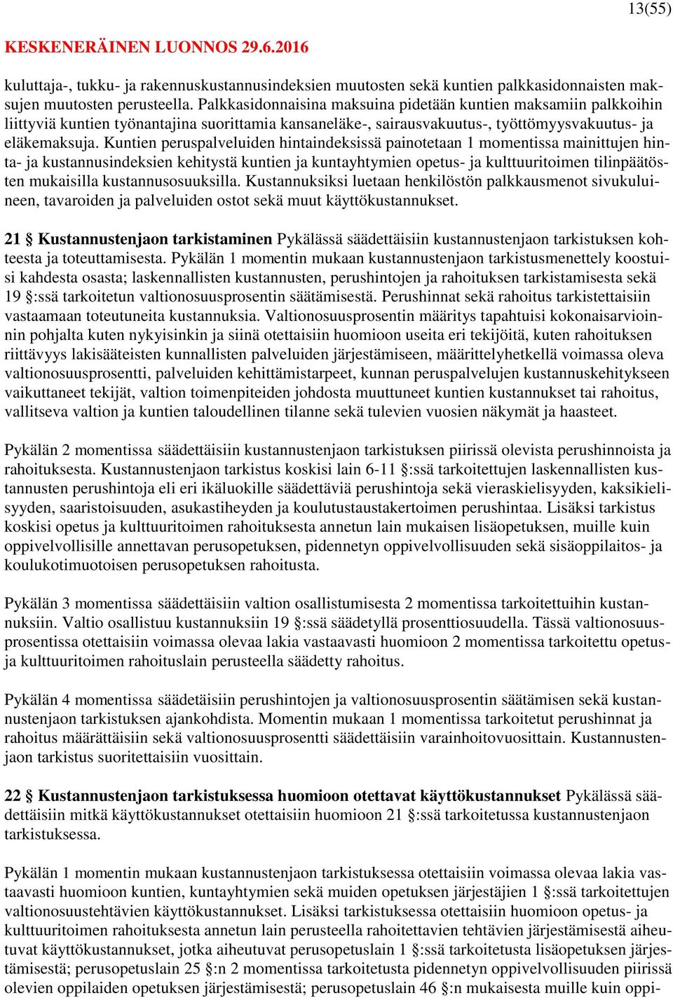 Kuntien peruspalveluiden hintaindeksissä painotetaan 1 momentissa mainittujen hinta- ja kustannusindeksien kehitystä kuntien ja kuntayhtymien opetus- ja kulttuuritoimen tilinpäätösten mukaisilla
