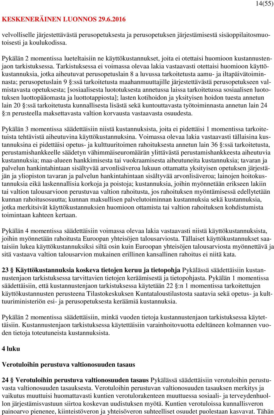 Tarkistuksessa ei voimassa olevaa lakia vastaavasti otettaisi huomioon käyttökustannuksia, jotka aiheutuvat perusopetuslain 8 a luvussa tarkoitetusta aamu- ja iltapäivätoiminnasta; perusopetuslain 9