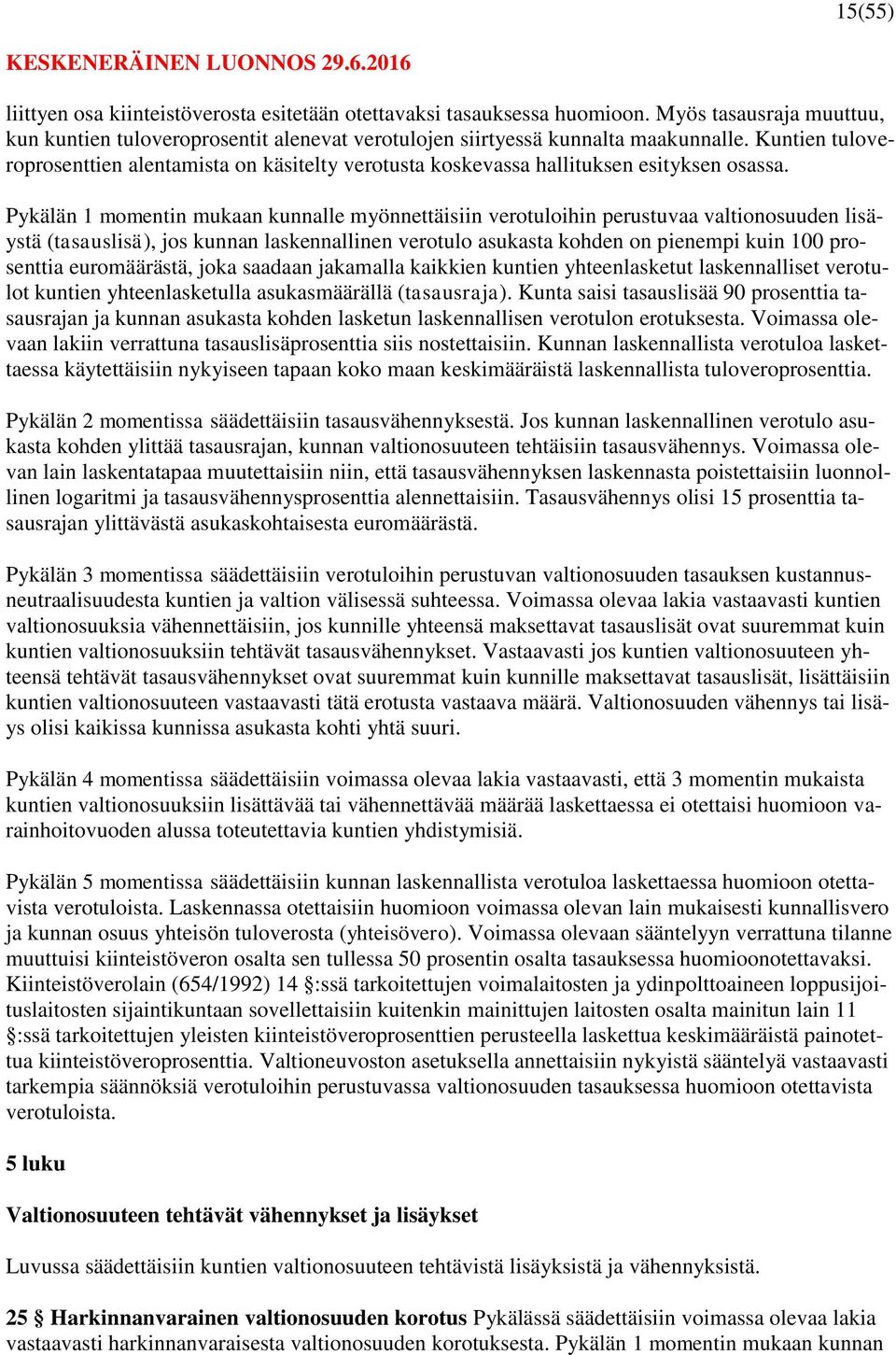 Pykälän 1 momentin mukaan kunnalle myönnettäisiin verotuloihin perustuvaa valtionosuuden lisäystä (tasauslisä), jos kunnan laskennallinen verotulo asukasta kohden on pienempi kuin 100 prosenttia