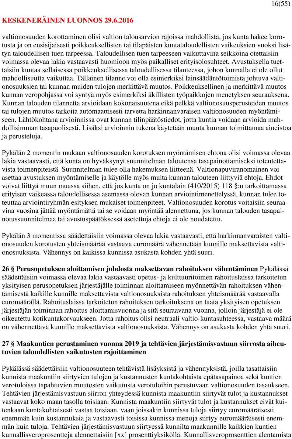 Avustuksella tuettaisiin kuntaa sellaisessa poikkeuksellisessa taloudellisessa tilanteessa, johon kunnalla ei ole ollut mahdollisuutta vaikuttaa.