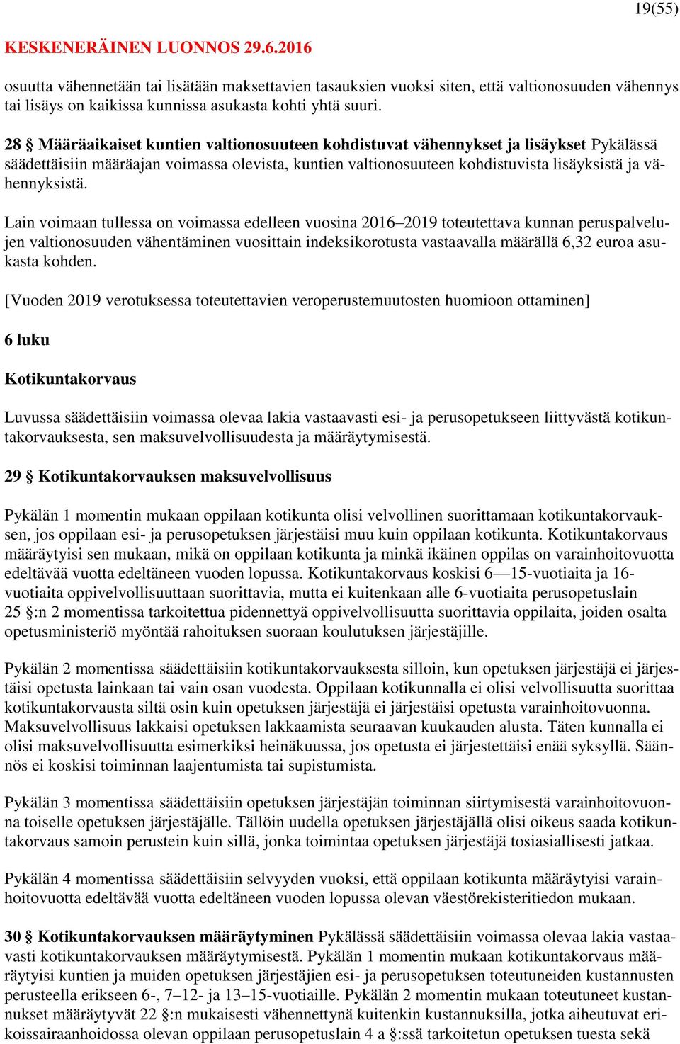 Lain voimaan tullessa on voimassa edelleen vuosina 2016 2019 toteutettava kunnan peruspalvelujen valtionosuuden vähentäminen vuosittain indeksikorotusta vastaavalla määrällä 6,32 euroa asukasta