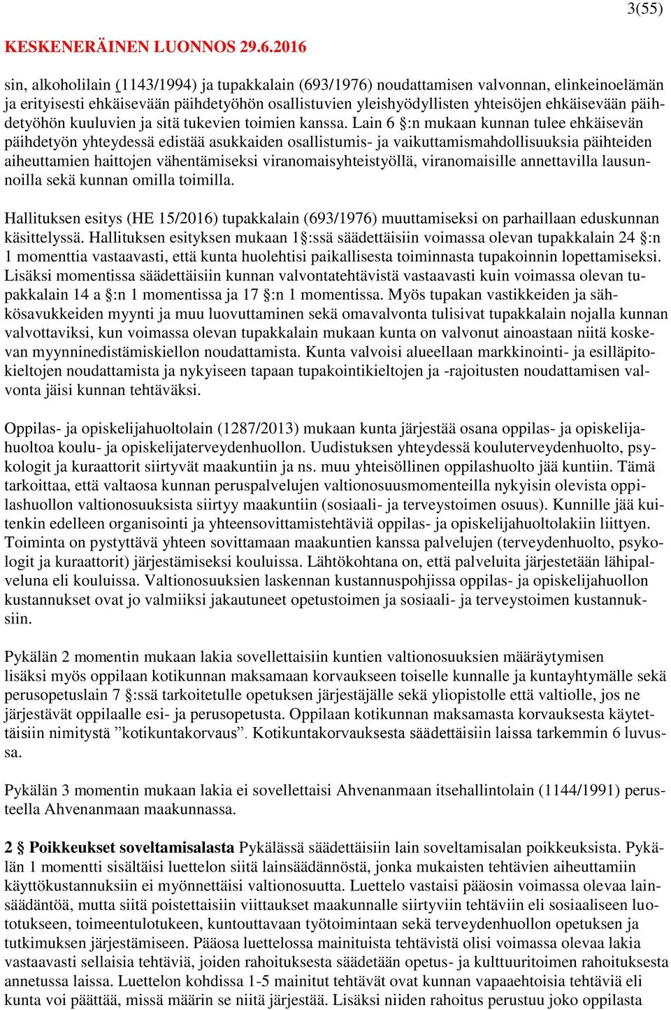Lain 6 :n mukaan kunnan tulee ehkäisevän päihdetyön yhteydessä edistää asukkaiden osallistumis- ja vaikuttamismahdollisuuksia päihteiden aiheuttamien haittojen vähentämiseksi viranomaisyhteistyöllä,