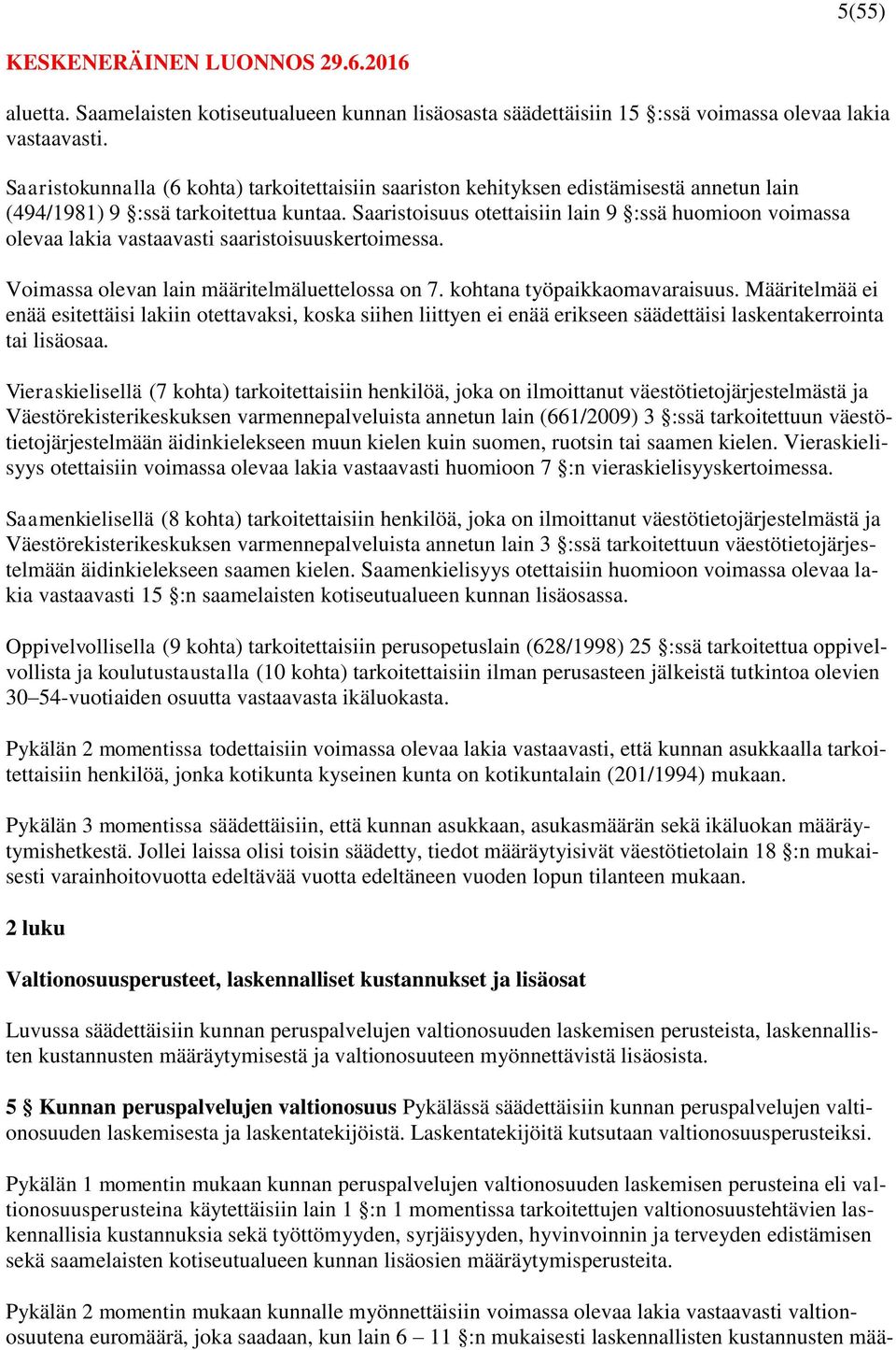 Saaristoisuus otettaisiin lain 9 :ssä huomioon voimassa olevaa lakia vastaavasti saaristoisuuskertoimessa. Voimassa olevan lain määritelmäluettelossa on 7. kohtana työpaikkaomavaraisuus.