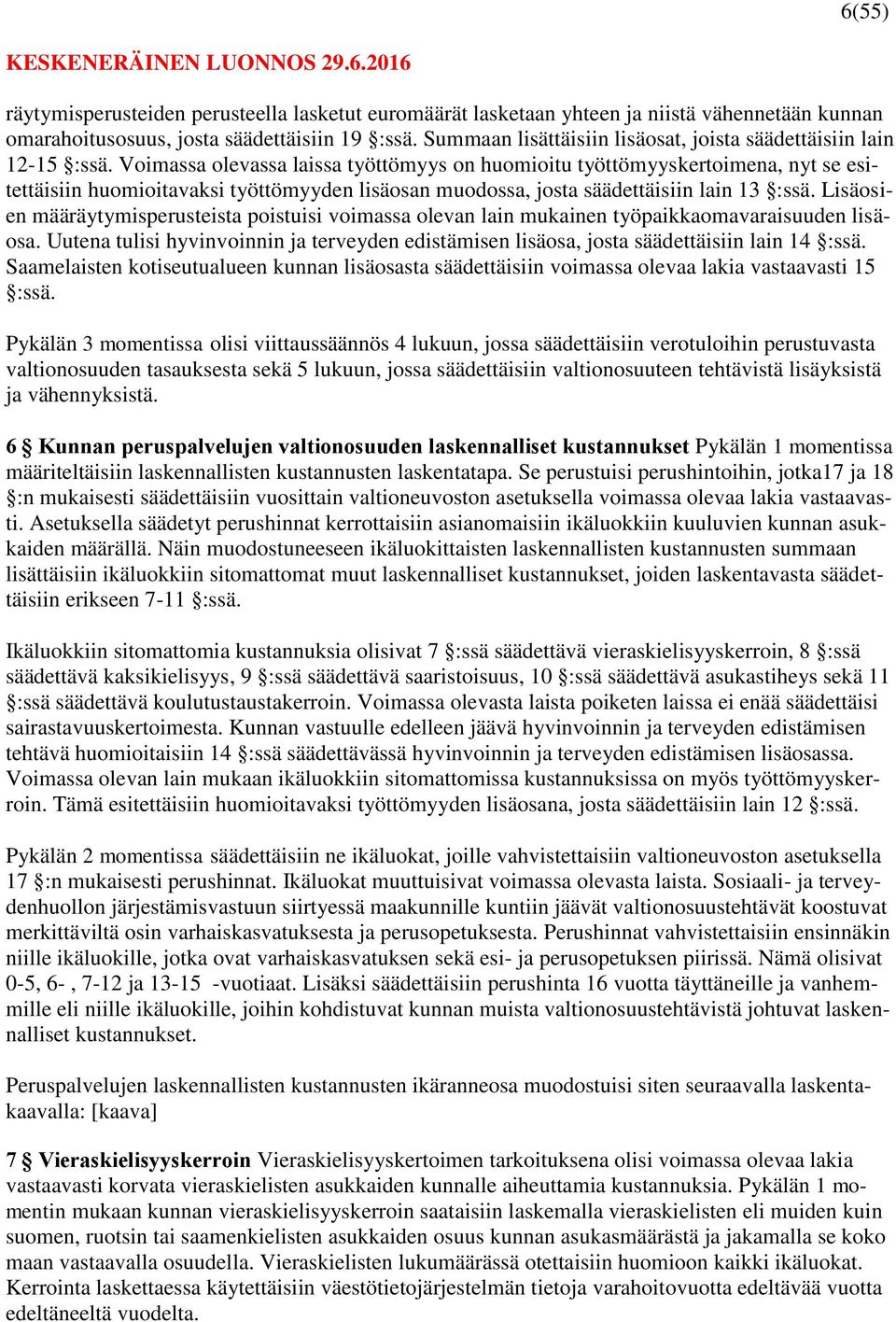 Voimassa olevassa laissa työttömyys on huomioitu työttömyyskertoimena, nyt se esitettäisiin huomioitavaksi työttömyyden lisäosan muodossa, josta säädettäisiin lain 13 :ssä.