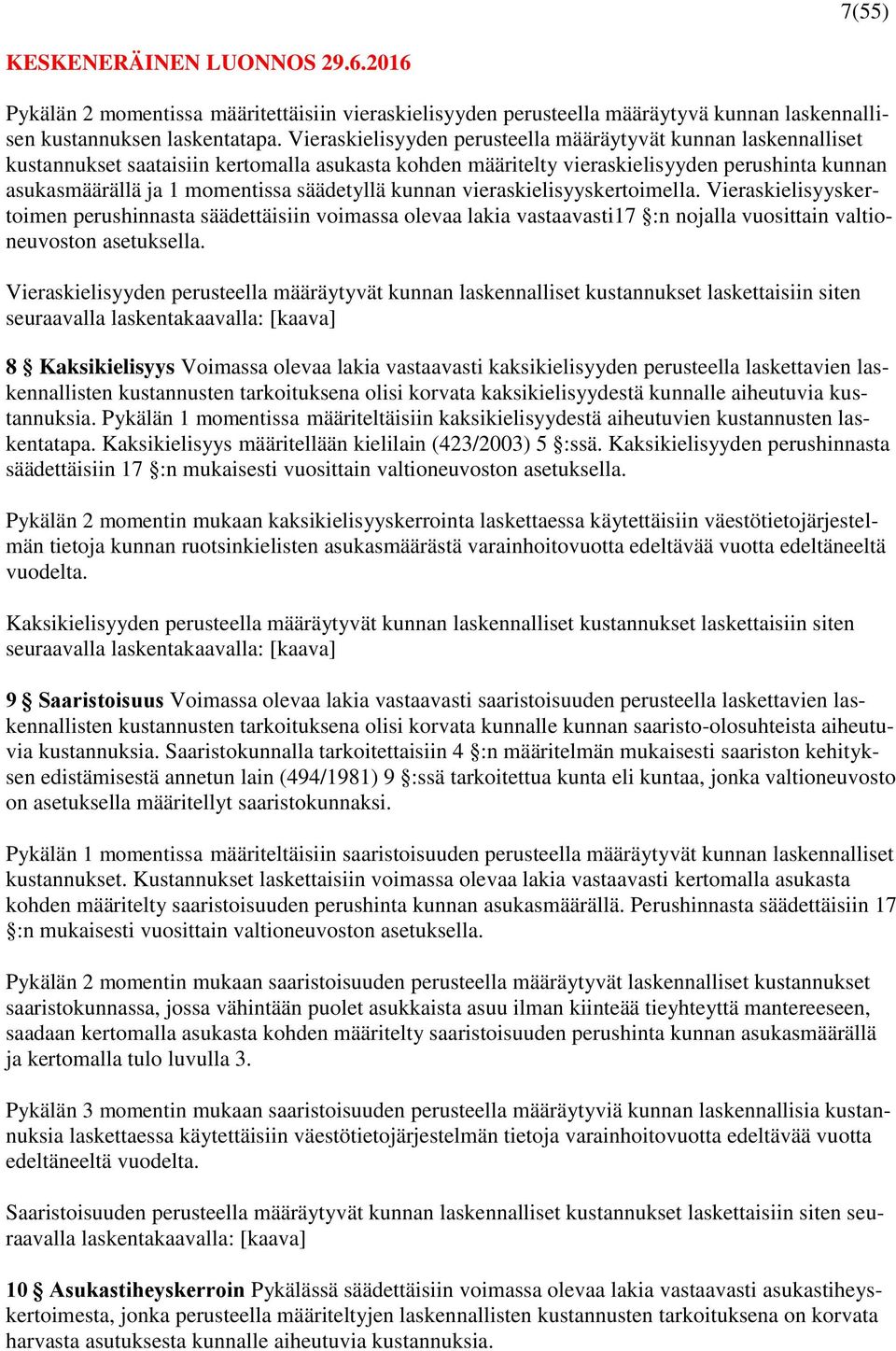 säädetyllä kunnan vieraskielisyyskertoimella. Vieraskielisyyskertoimen perushinnasta säädettäisiin voimassa olevaa lakia vastaavasti17 :n nojalla vuosittain valtioneuvoston asetuksella.
