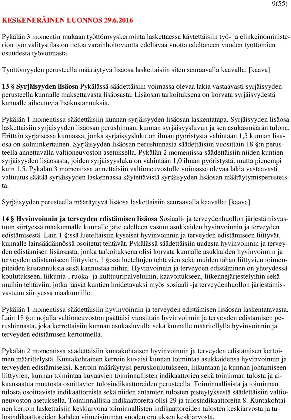 Työttömyyden perusteella määräytyvä lisäosa laskettaisiin siten seuraavalla kaavalla: [kaava] 13 Syrjäisyyden lisäosa Pykälässä säädettäisiin voimassa olevaa lakia vastaavasti syrjäisyyden