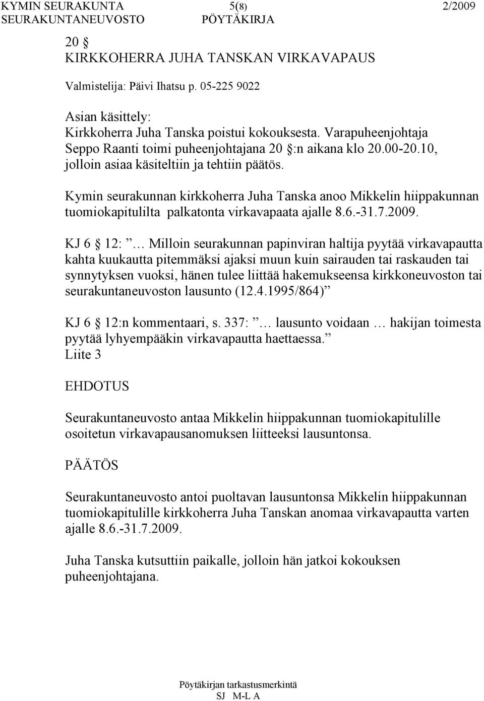 Kymin seurakunnan kirkkoherra Juha Tanska anoo Mikkelin hiippakunnan tuomiokapitulilta palkatonta virkavapaata ajalle 8.6.-31.7.2009.