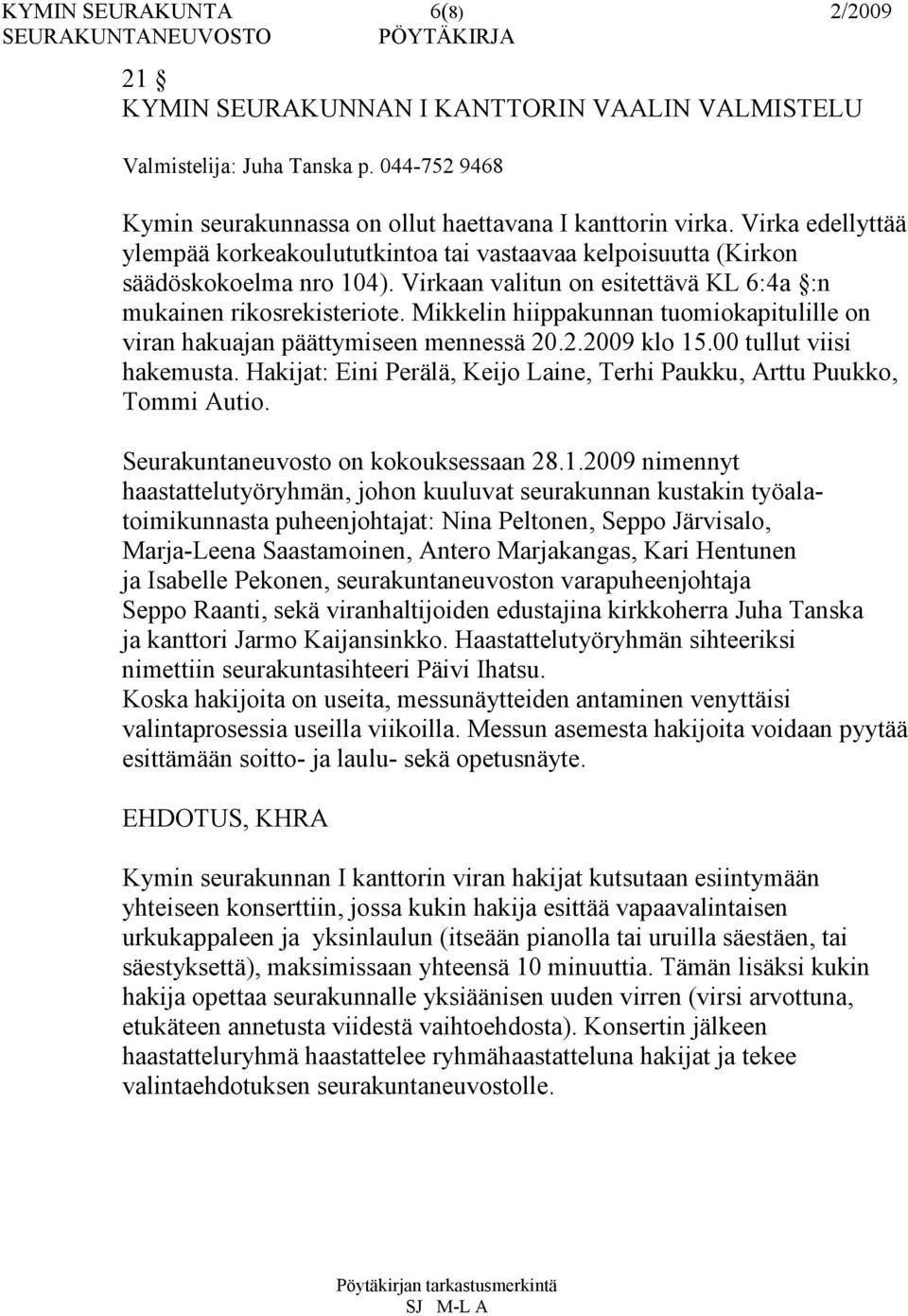 Mikkelin hiippakunnan tuomiokapitulille on viran hakuajan päättymiseen mennessä 20.2.2009 klo 15.00 tullut viisi hakemusta. Hakijat: Eini Perälä, Keijo Laine, Terhi Paukku, Arttu Puukko, Tommi Autio.