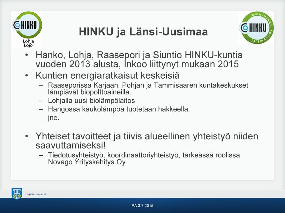 biopolttoaineilla. Lohjalla uusi biolämpölaitos Hangossa kaukolämpöä tuotetaan hakkeella. jne.