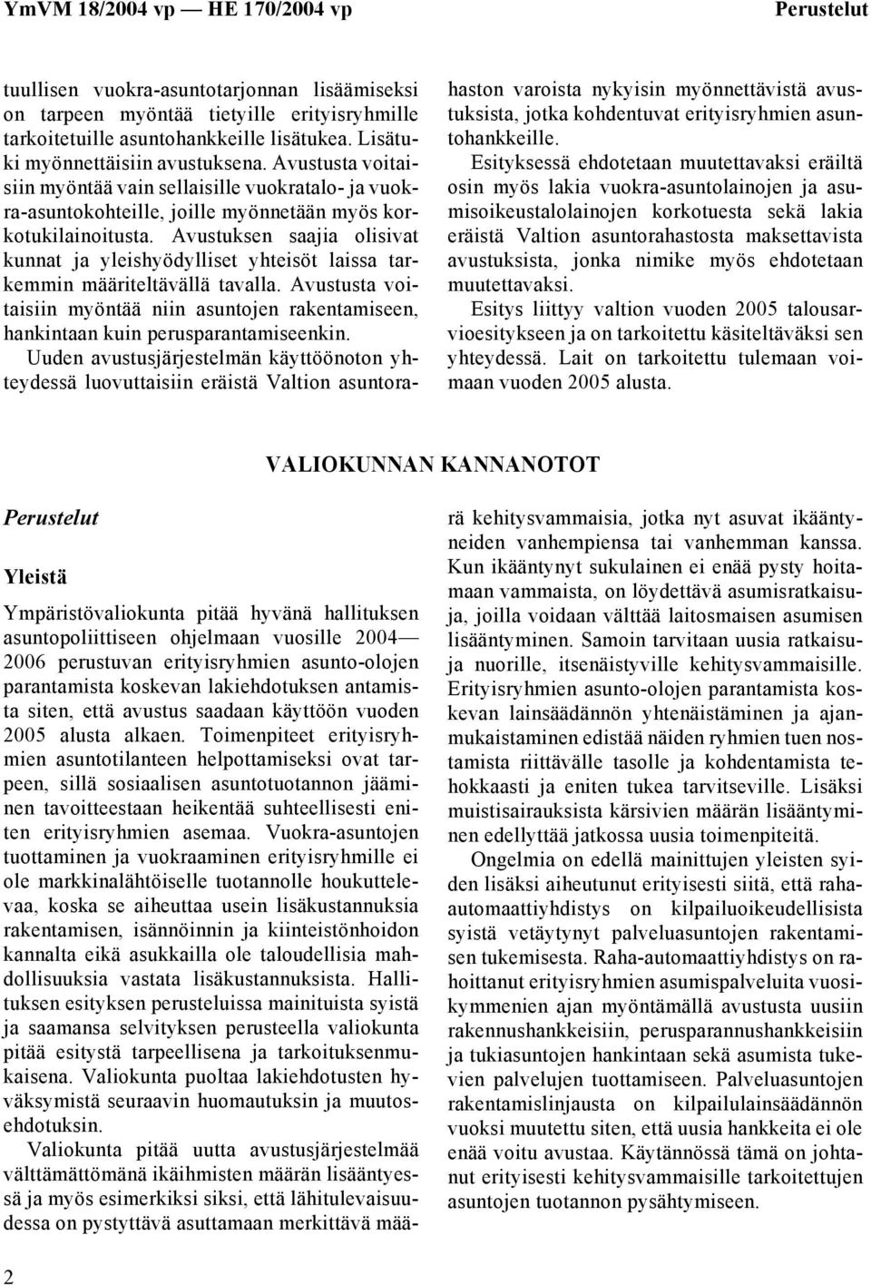 Avustuksen saajia olisivat kunnat ja yleishyödylliset yhteisöt laissa tarkemmin määriteltävällä tavalla.