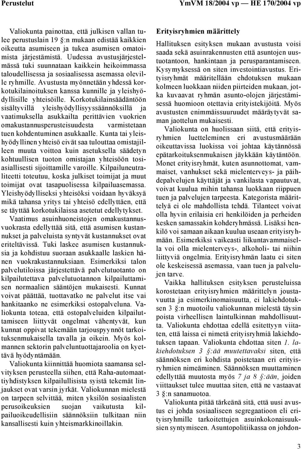 Avustusta myönnetään yhdessä korkotukilainoituksen kanssa kunnille ja yleishyödyllisille yhteisöille.