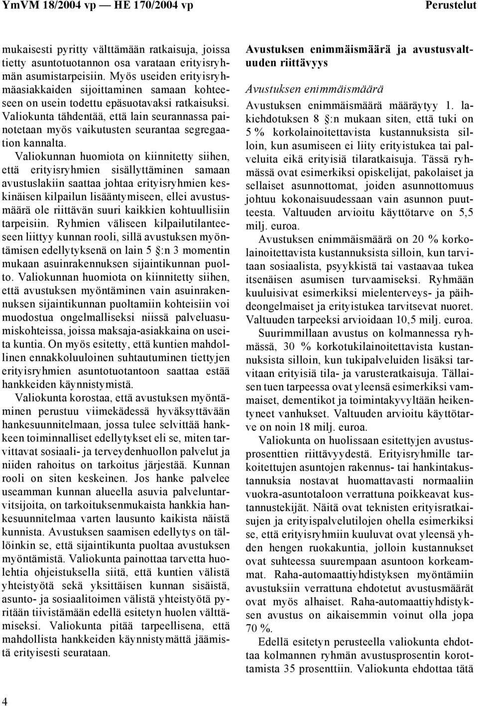 Valiokunta tähdentää, että lain seurannassa painotetaan myös vaikutusten seurantaa segregaation kannalta.
