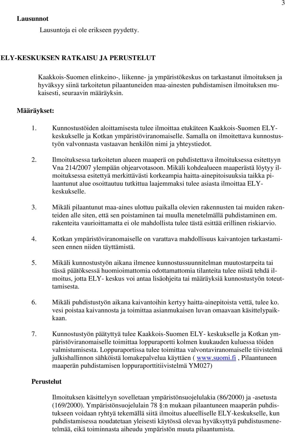 puhdistamisen ilmoituksen mukaisesti, seuraavin määräyksin. 1. Kunnostustöiden aloittamisesta tulee ilmoittaa etukäteen Kaakkois-Suomen ELYkeskukselle ja Kotkan ympäristöviranomaiselle.