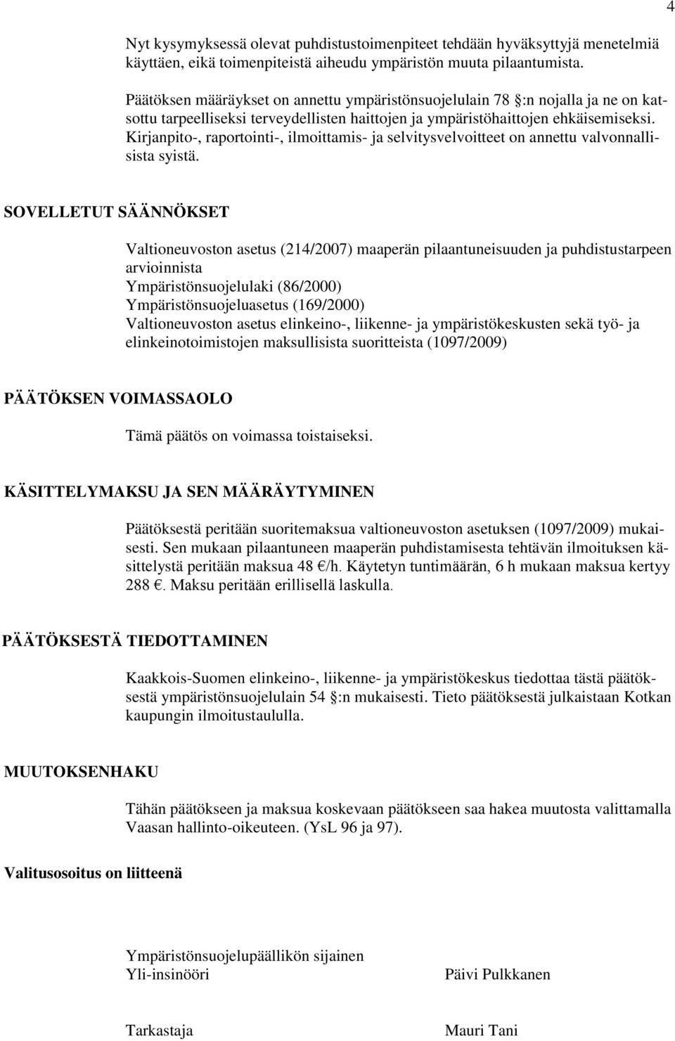 Kirjanpito-, raportointi-, ilmoittamis- ja selvitysvelvoitteet on annettu valvonnallisista syistä.