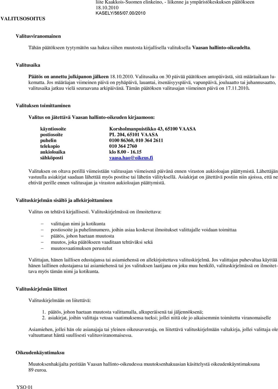 Jos määräajan viimeinen päivä on pyhäpäivä, lauantai, itsenäisyyspäivä, vapunpäivä, jouluaatto tai juhannusaatto, valitusaika jatkuu vielä seuraavana arkipäivänä.