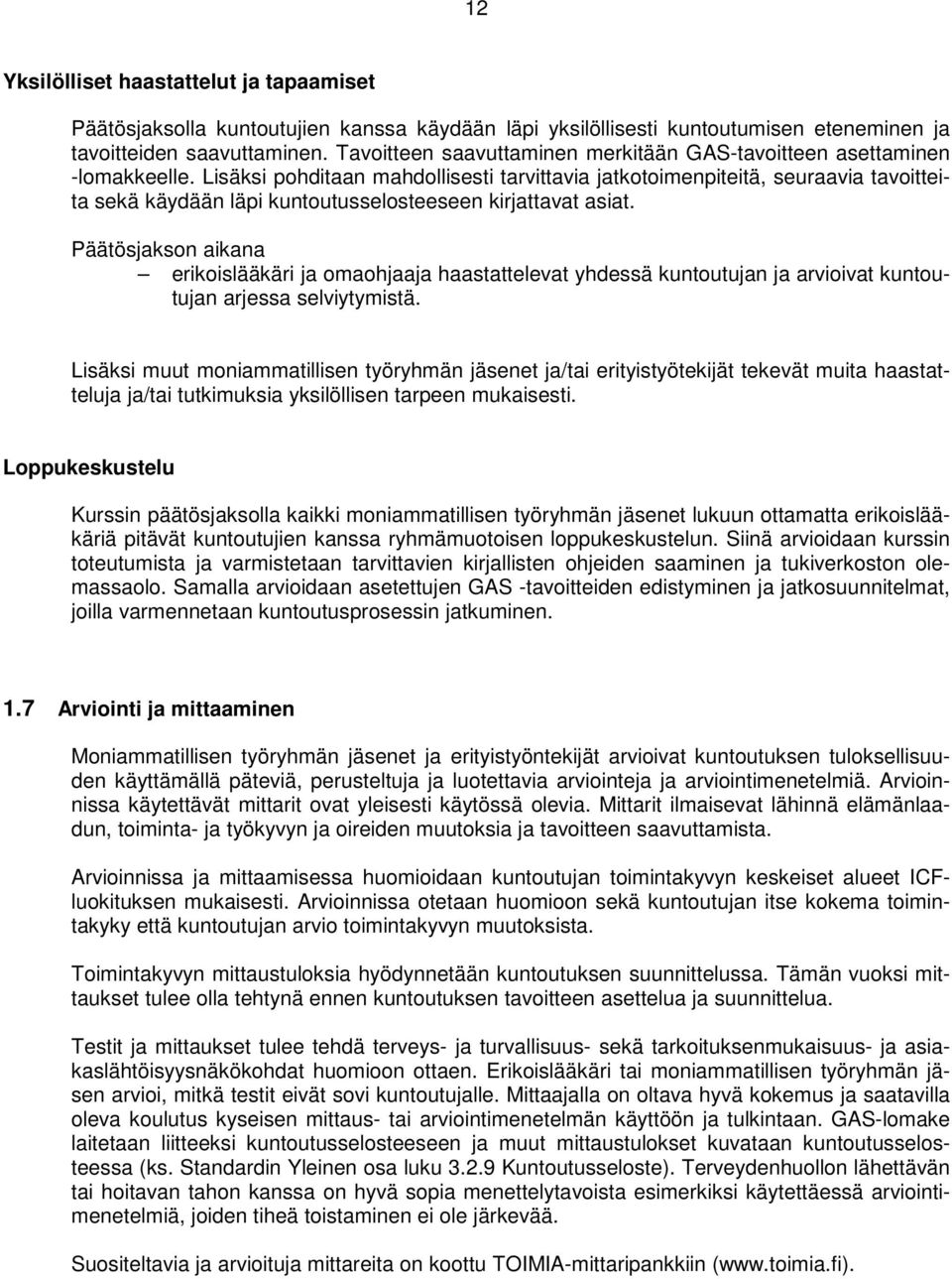 Lisäksi pohditaan mahdollisesti tarvittavia jatkotoimenpiteitä, seuraavia tavoitteita sekä käydään läpi kuntoutusselosteeseen kirjattavat asiat.