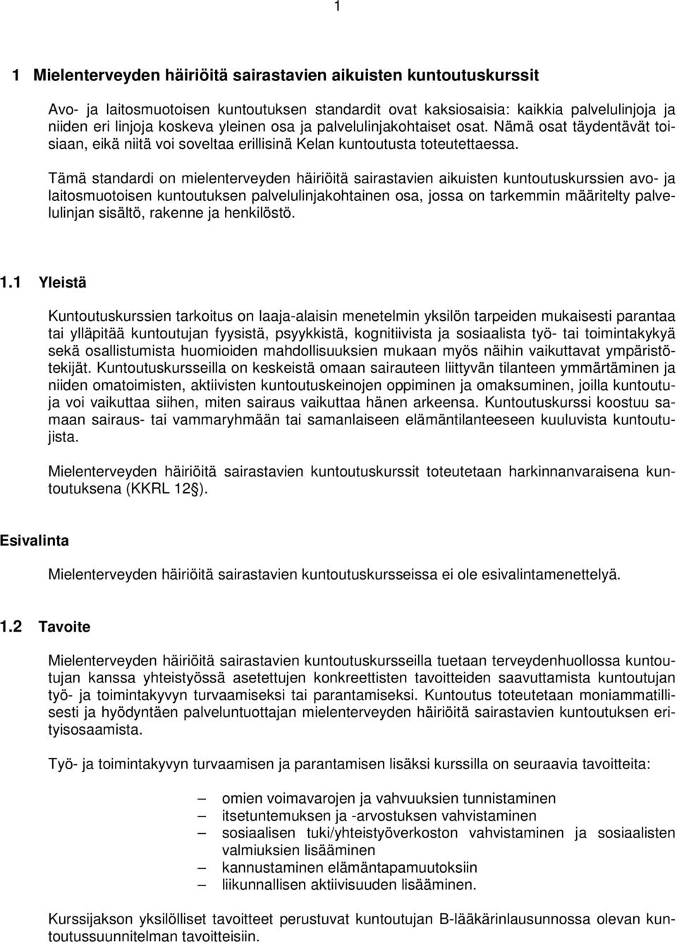 Tämä standardi on mielenterveyden häiriöitä sairastavien aikuisten kuntoutuskurssien avo- ja laitosmuotoisen kuntoutuksen palvelulinjakohtainen osa, jossa on tarkemmin määritelty palvelulinjan