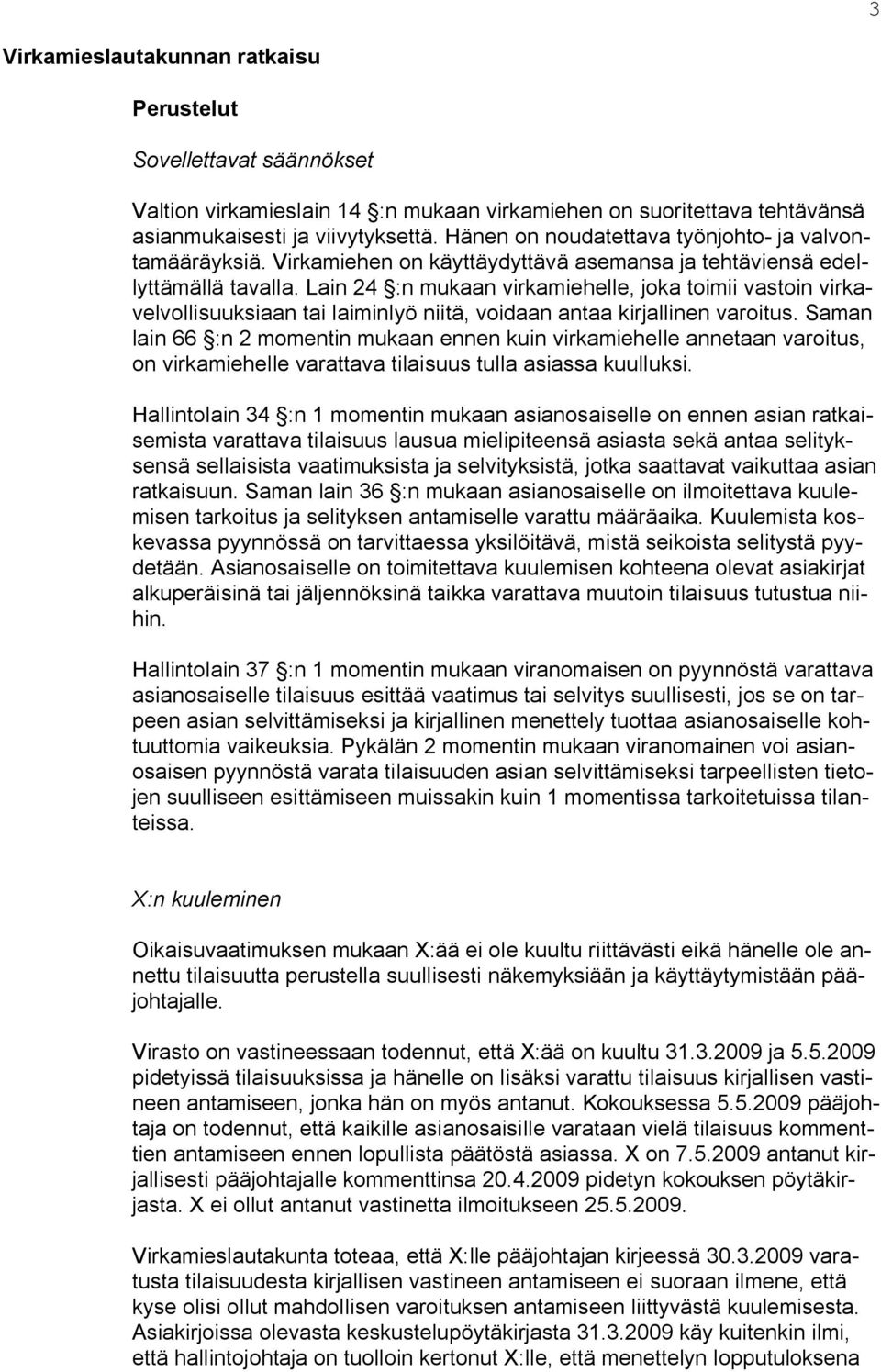 Lain 24 :n mukaan virkamiehelle, joka toimii vastoin virkavelvollisuuksiaan tai laiminlyö niitä, voidaan antaa kirjallinen varoitus.