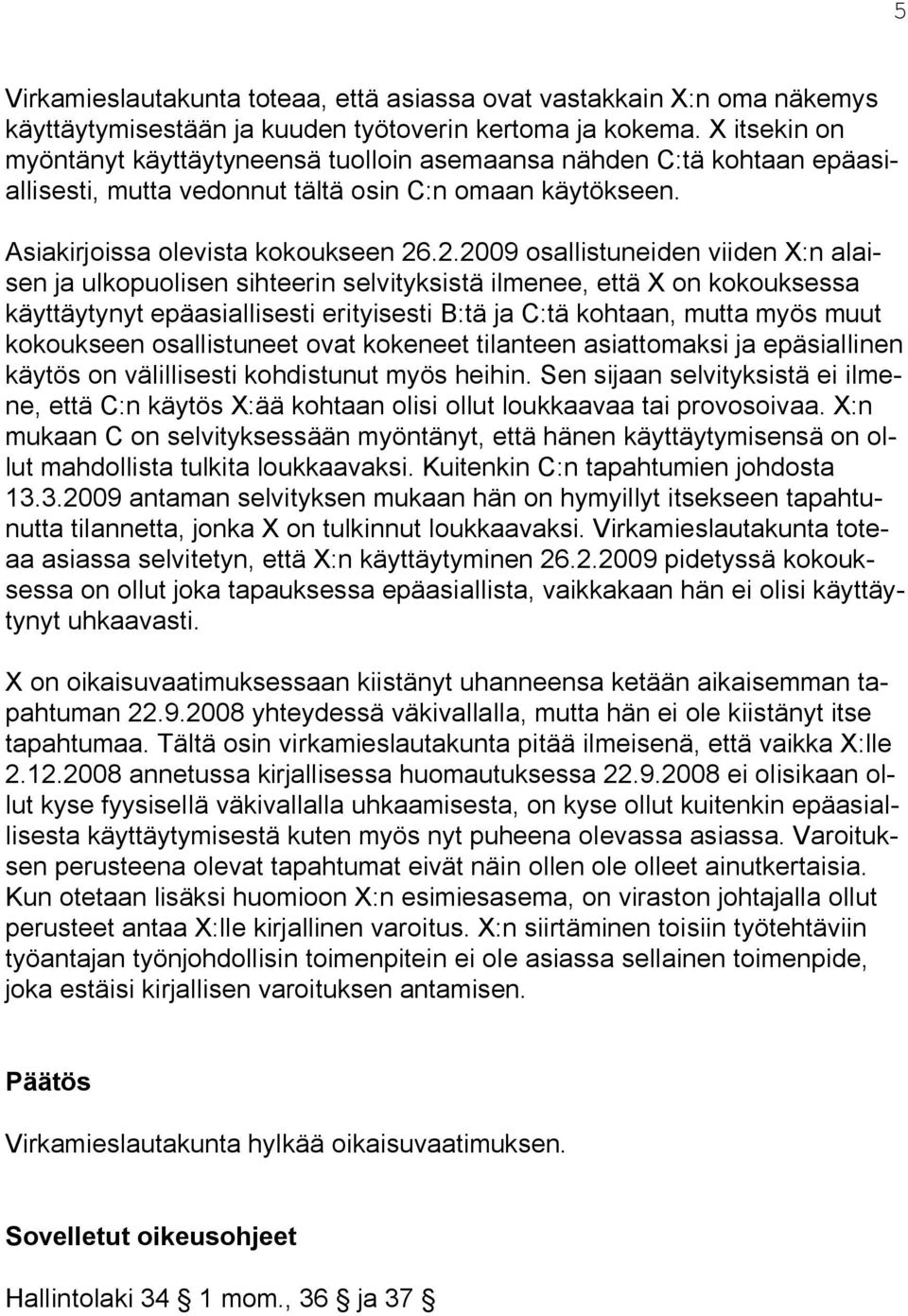 .2.2009 osallistuneiden viiden X:n alaisen ja ulkopuolisen sihteerin selvityksistä ilmenee, että X on kokouksessa käyttäytynyt epäasiallisesti erityisesti B:tä ja C:tä kohtaan, mutta myös muut