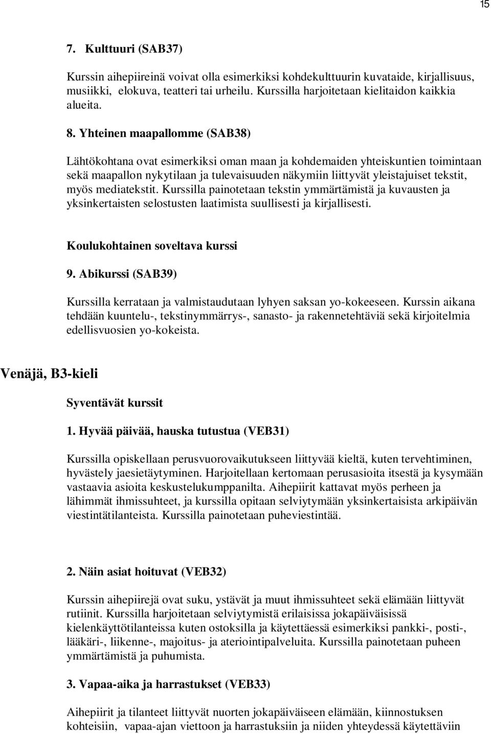 Yhteinen maapallomme (SAB38) Lähtökohtana ovat esimerkiksi oman maan ja kohdemaiden yhteiskuntien toimintaan sekä maapallon nykytilaan ja tulevaisuuden näkymiin liittyvät yleistajuiset tekstit, myös