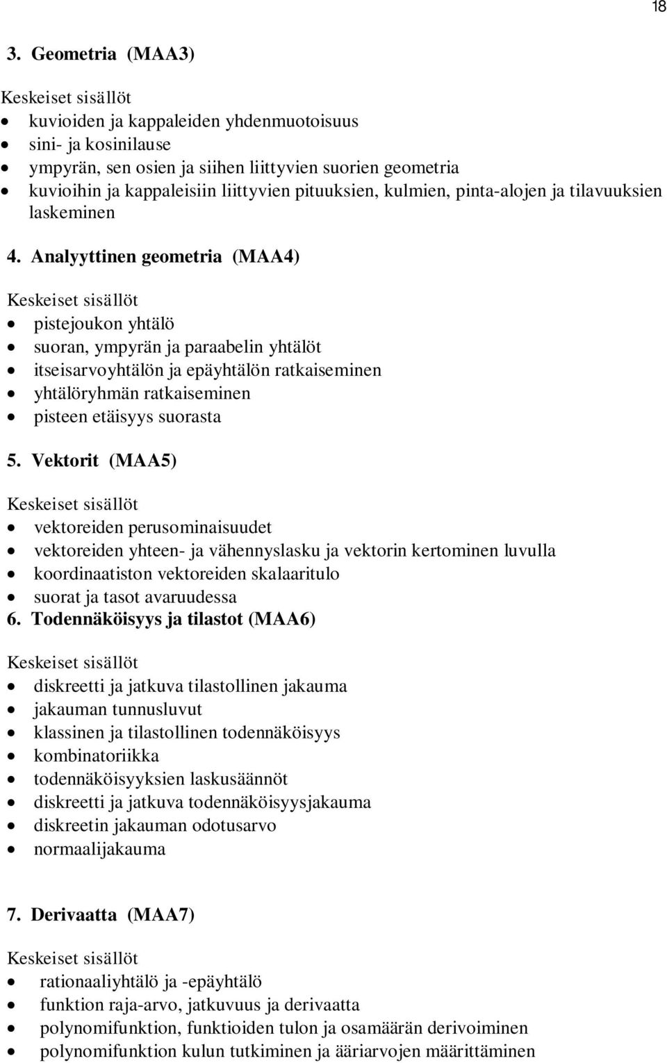 Analyyttinen geometria (MAA4) pistejoukon yhtälö suoran, ympyrän ja paraabelin yhtälöt itseisarvoyhtälön ja epäyhtälön ratkaiseminen yhtälöryhmän ratkaiseminen pisteen etäisyys suorasta 5.