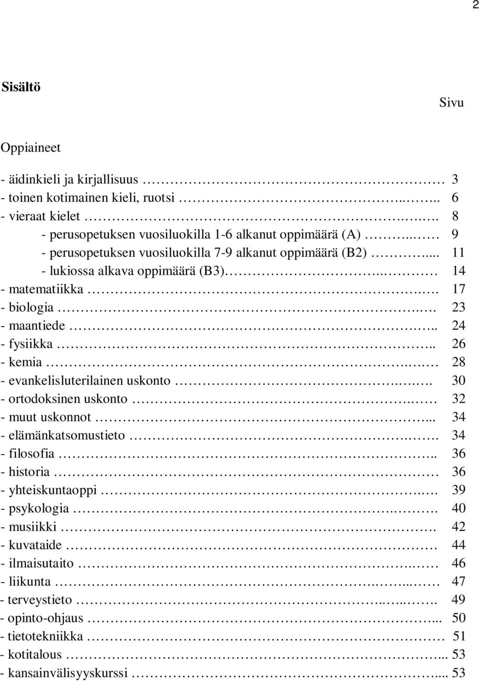 . 28 - evankelisluterilainen uskonto... 30 - ortodoksinen uskonto. 32 - muut uskonnot... 34 - elämänkatsomustieto.. 34 - filosofia.. 36 - historia 36 - yhteiskuntaoppi.