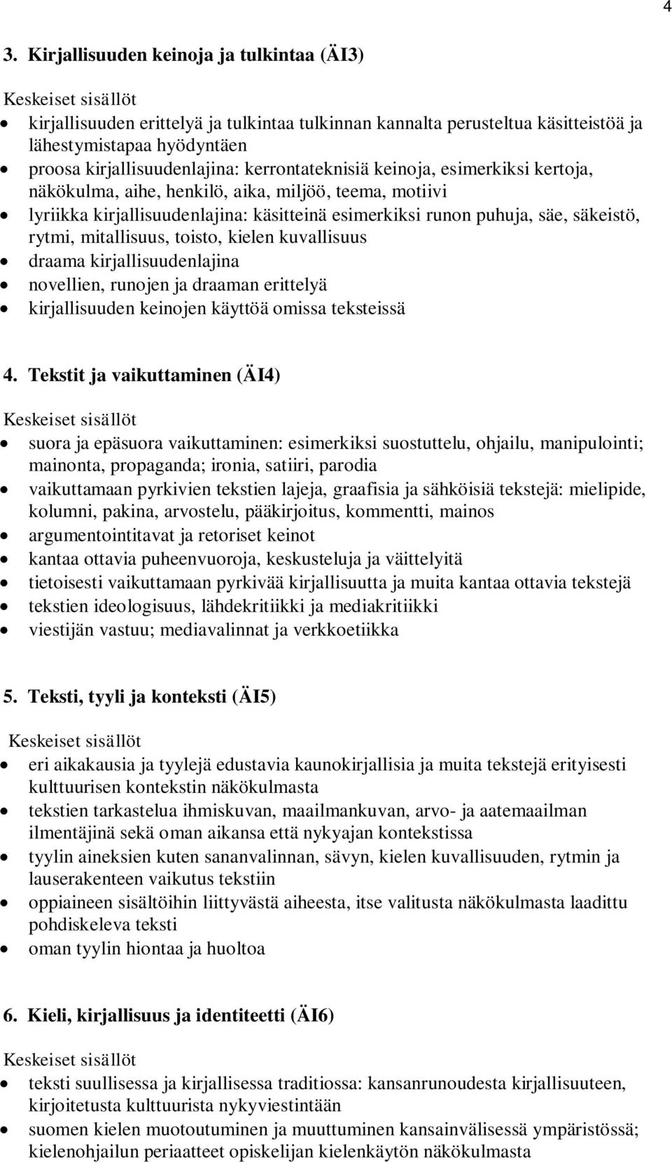 mitallisuus, toisto, kielen kuvallisuus draama kirjallisuudenlajina novellien, runojen ja draaman erittelyä kirjallisuuden keinojen käyttöä omissa teksteissä 4.