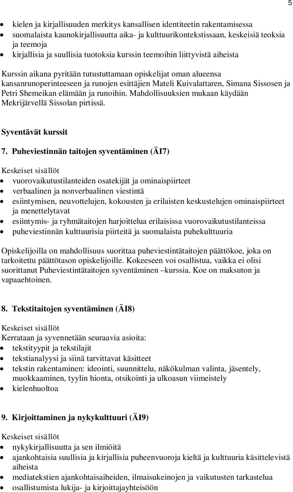 Petri Shemeikan elämään ja runoihin. Mahdollisuuksien mukaan käydään Mekrijärvellä Sissolan pirtissä. Syventävät kurssit 7.