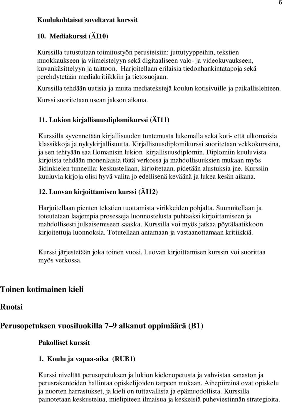 Harjoitellaan erilaisia tiedonhankintatapoja sekä perehdytetään mediakritiikkiin ja tietosuojaan. Kurssilla tehdään uutisia ja muita mediatekstejä koulun kotisivuille ja paikallislehteen.