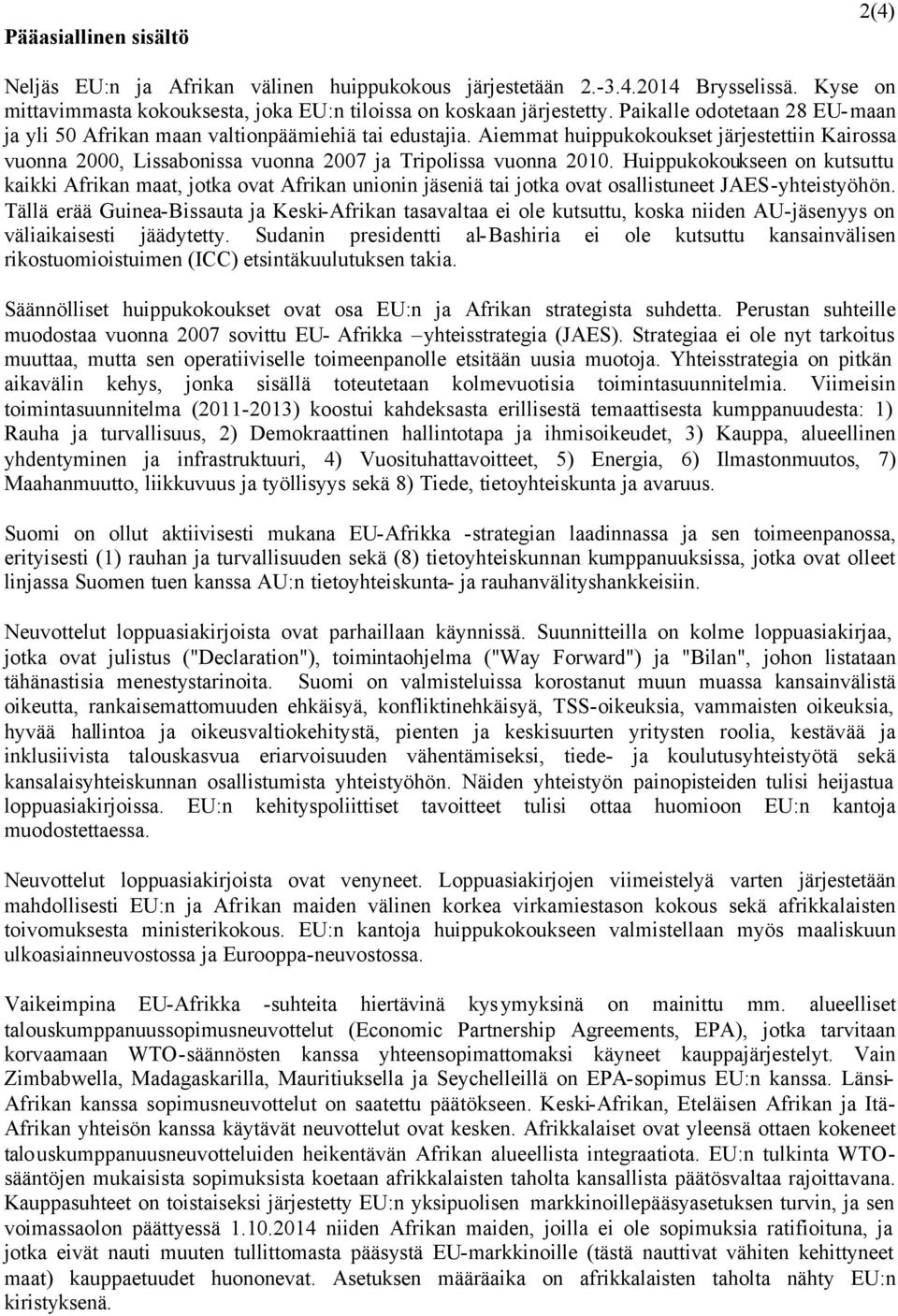 Huippukokoukseen on kutsuttu kaikki Afrikan maat, jotka ovat Afrikan unionin jäseniä tai jotka ovat osallistuneet JAES-yhteistyöhön.