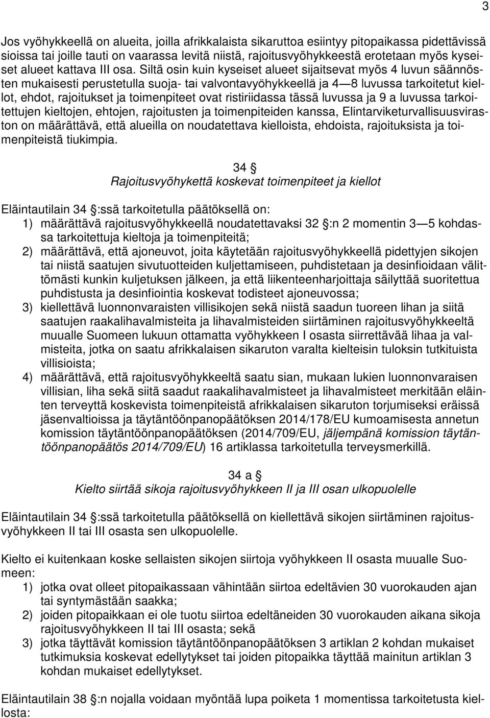 Siltä osin kuin kyseiset alueet sijaitsevat myös 4 luvun säännösten mukaisesti perustetulla suoja- tai valvontavyöhykkeellä ja 4 8 luvussa tarkoitetut kiellot, ehdot, rajoitukset ja toimenpiteet ovat