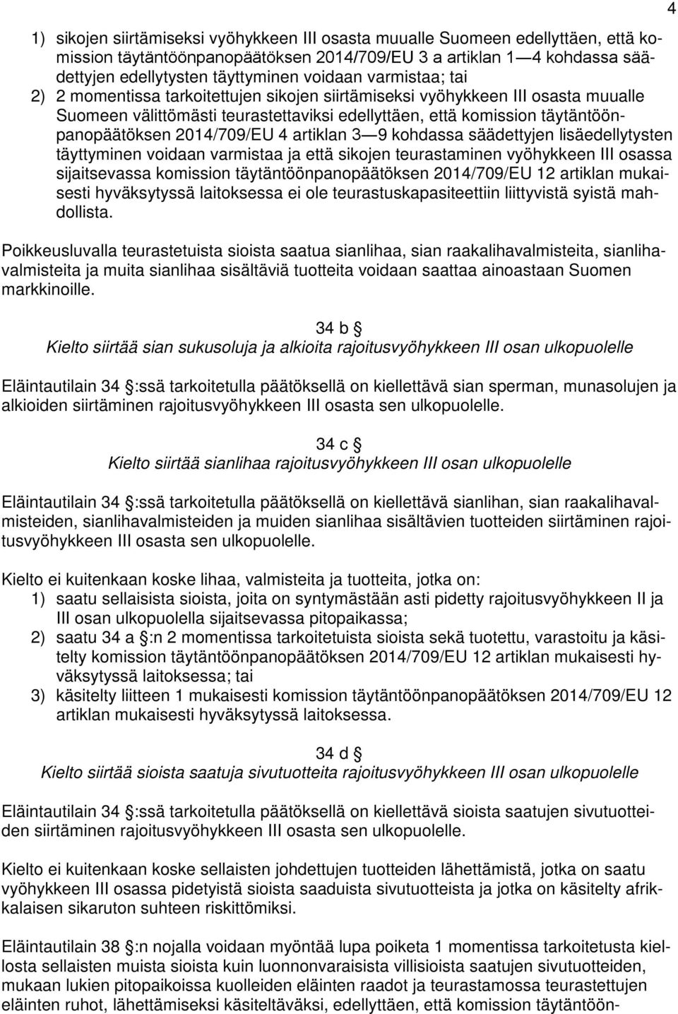 4 artiklan 3 9 kohdassa säädettyjen lisäedellytysten täyttyminen voidaan varmistaa ja että sikojen teurastaminen vyöhykkeen III osassa sijaitsevassa komission täytäntöönpanopäätöksen 2014/709/EU 12