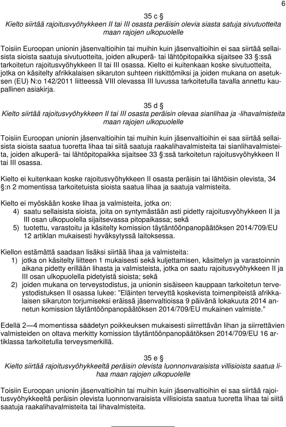 Kielto ei kuitenkaan koske sivutuotteita, jotka on käsitelty afrikkalaisen sikaruton suhteen riskittömiksi ja joiden mukana on asetuksen (EU) N:o 142/2011 liitteessä VIII olevassa III luvussa